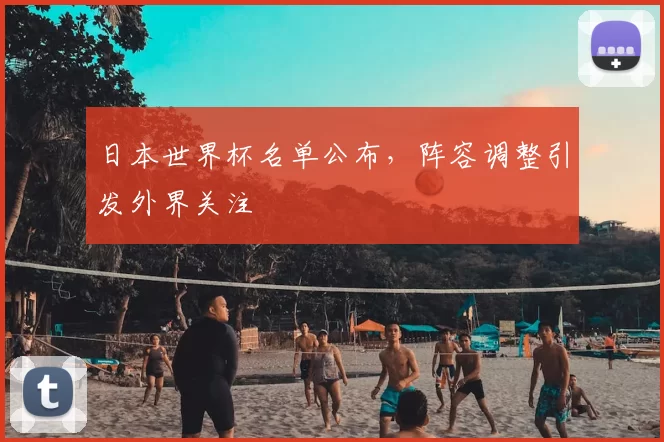 日本世界杯名单公布，阵容调整引发外界关注