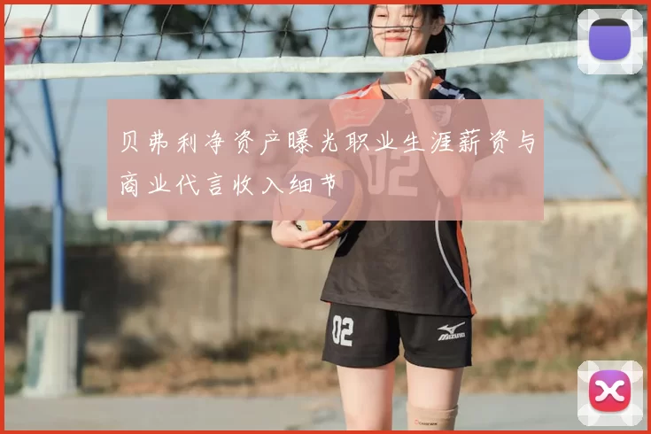贝弗利净资产曝光职业生涯薪资与商业代言收入细节