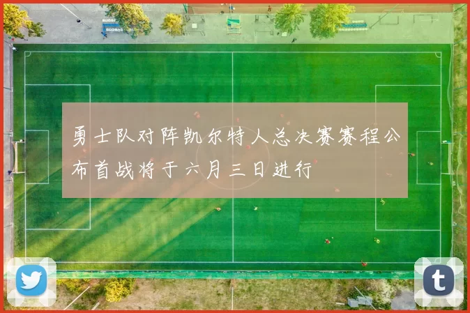 勇士队对阵凯尔特人总决赛赛程公布首战将于六月三日进行