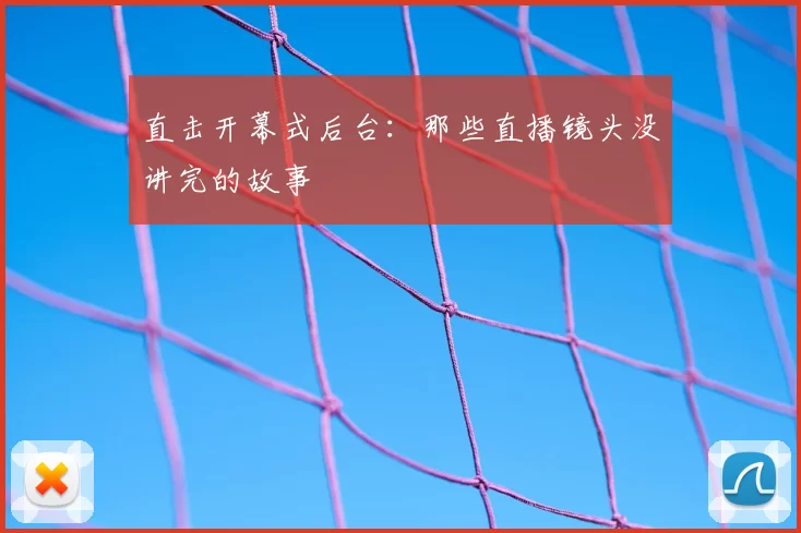 直击开幕式后台：那些直播镜头没讲完的故事