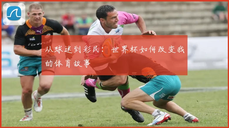 从球迷到彩民：世界杯如何改变我的体育故事