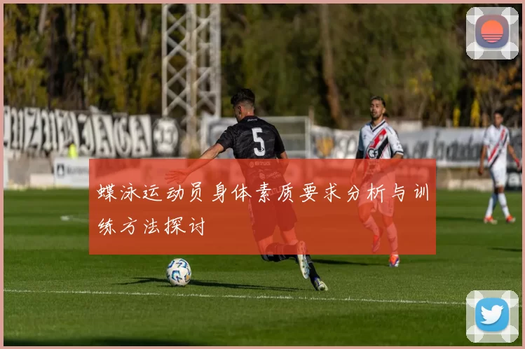 蝶泳运动员身体素质要求分析与训练方法探讨