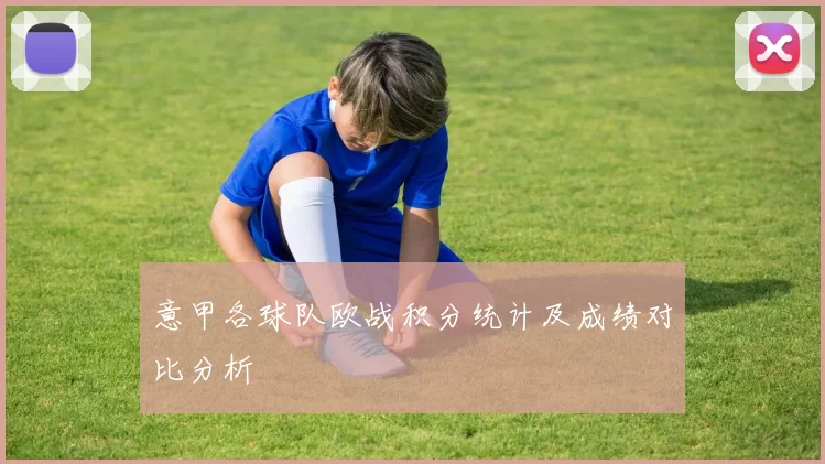 意甲各球队欧战积分统计及成绩对比分析