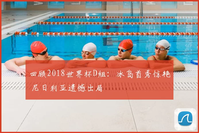 回顾2018世界杯D组:冰岛首秀惊艳 尼日利亚遗憾出局