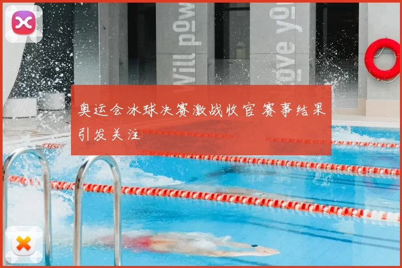 奥运会冰球决赛激战收官 赛事结果引发关注