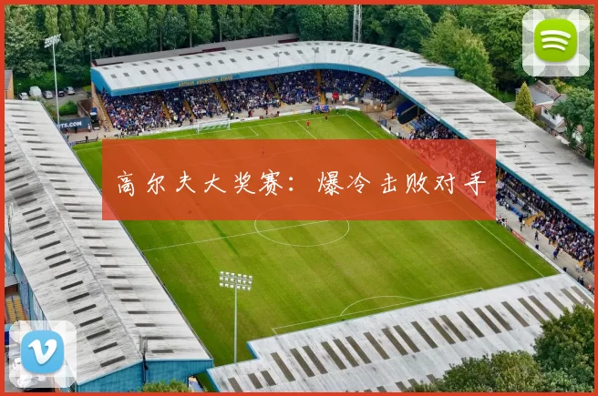 高尔夫大奖赛：爆冷击败对手