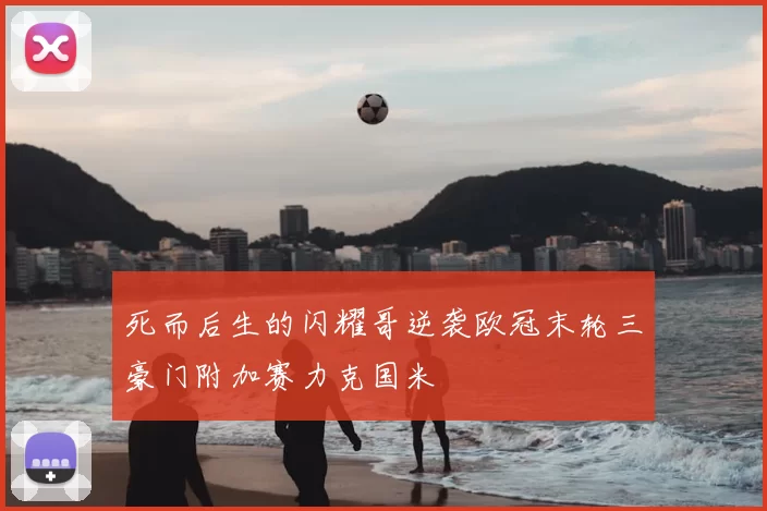 死而后生的闪耀哥逆袭欧冠末轮三豪门附加赛力克国米