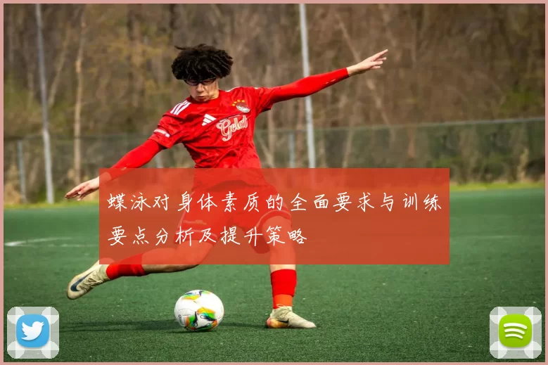 蝶泳对身体素质的全面要求与训练要点分析及提升策略
