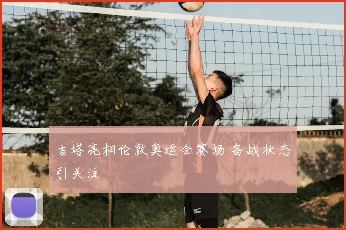 吉塔亮相伦敦奥运会赛场 备战状态引关注
