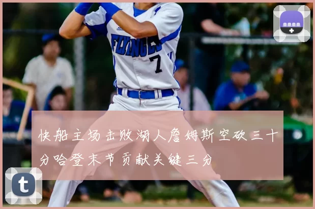 快船主场击败湖人詹姆斯空砍三十分哈登末节贡献关键三分