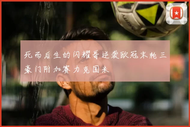 死而后生的闪耀哥逆袭欧冠末轮三豪门附加赛力克国米