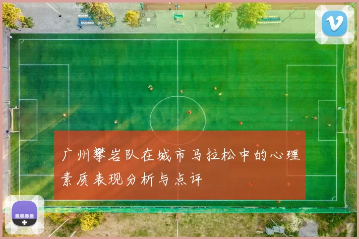 广州攀岩队在城市马拉松中的心理素质表现分析与点评