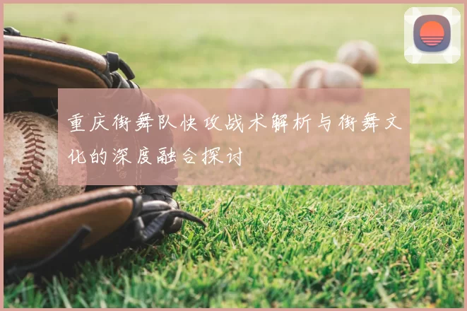 重庆街舞队快攻战术解析与街舞文化的深度融合探讨