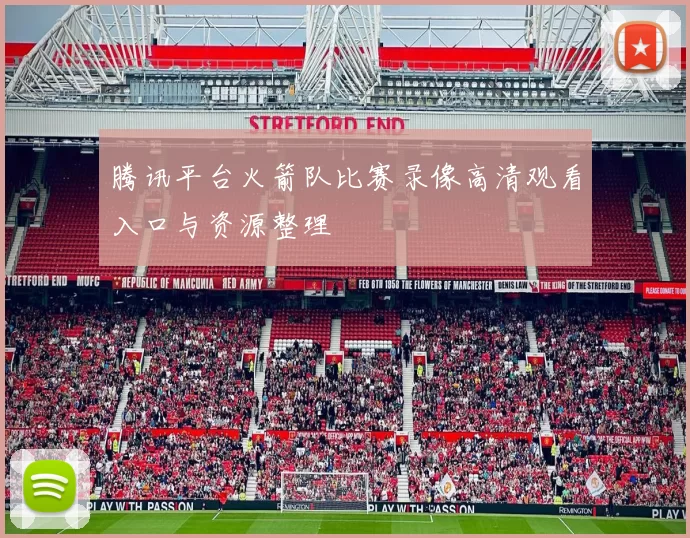 腾讯平台火箭队比赛录像高清观看入口与资源整理