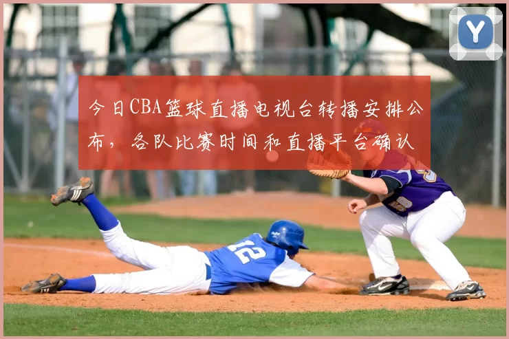 今日CBA篮球直播电视台转播安排公布，各队比赛时间和直播平台确认