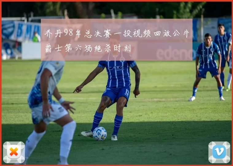 乔丹98年总决赛一投视频回放公牛爵士第六场绝杀时刻
