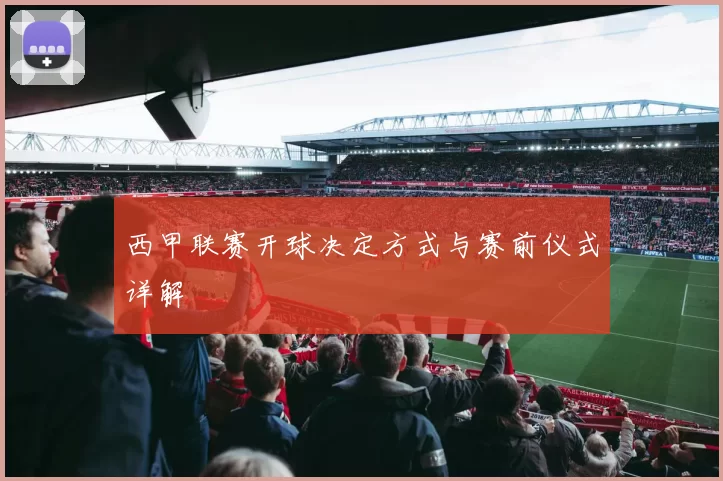 西甲联赛开球决定方式与赛前仪式详解