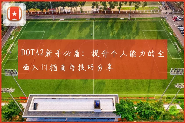 DOTA2新手必看：提升个人能力的全面入门指南与技巧分享