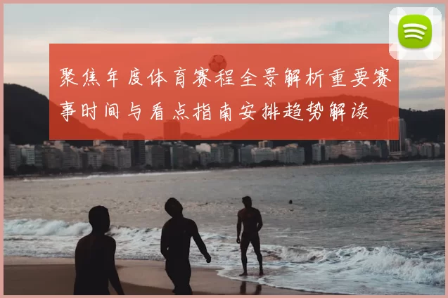 聚焦年度体育赛程全景解析重要赛事时间与看点指南安排趋势解读